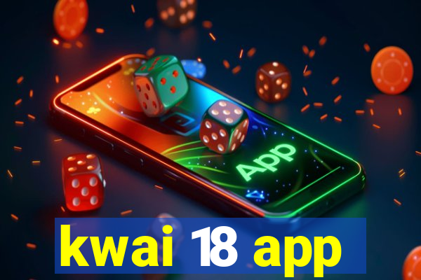 kwai 18 app